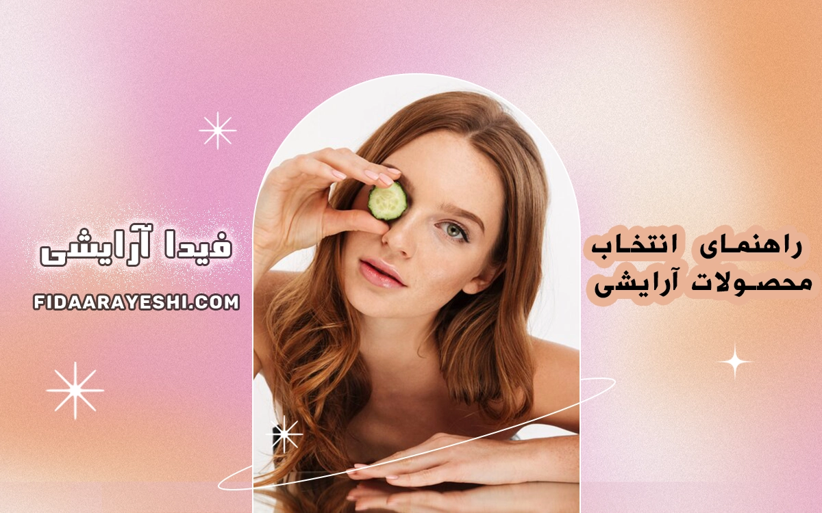 راهنمای جامع و کاربردی انتخاب محصولات آرایشی 